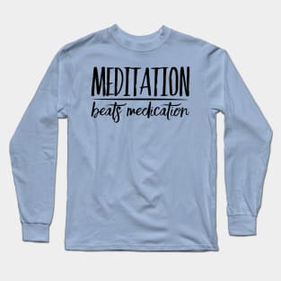 Meditation Beats Medication Long Sleeve T-Shirt